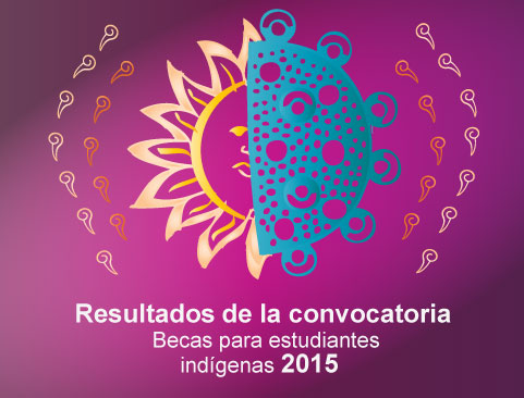 Resultados de la Convocatoria a Becas para Estudiantes Indígenas 2015