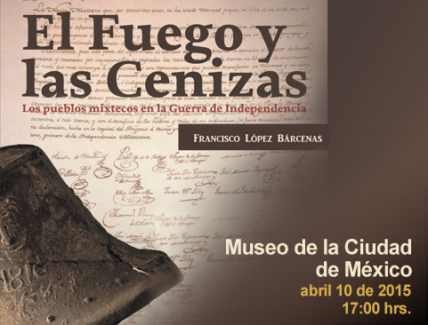 Presentación del libro: El Fuego y las Cenizas. Los pueblos mixtecos en la Guerra de Independencia