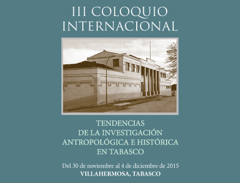 III Coloquio internacional Tendencias de la Investigación Antropológica e Histórica en Tabasco