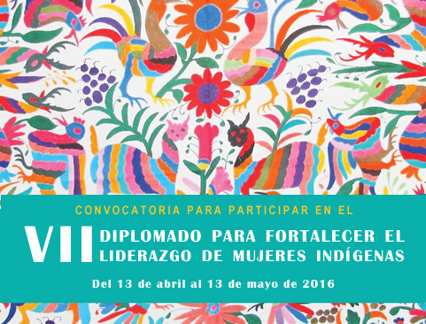 Convocatoria para participar en el VII Diplomado para Fortalecer el Liderazgo de Mujeres Indígenas 2016