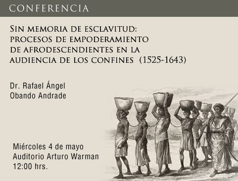 Conferencia Sin memoria de esclavitud: Procesos de empoderamiento de afrodescendientes en la Audiencia de los Confines. (1525-1643)
