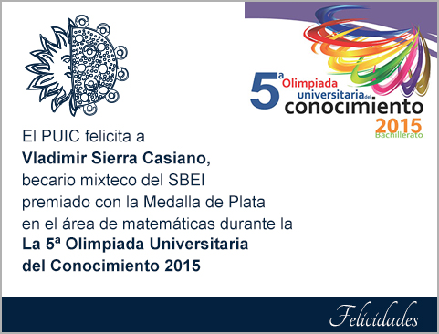El PUIC felicita a Vladimir Sierra Casiano, becario mixteco premiado con la Medalla de plata en la 5° Olimpiada Universitaria del Conocimiento 2015
