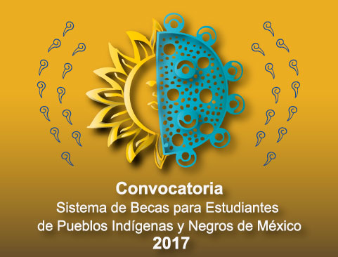 Convocatoria del Sistema de Becas para Estudiantes de Pueblos Indígenas y Negros de México 2017
