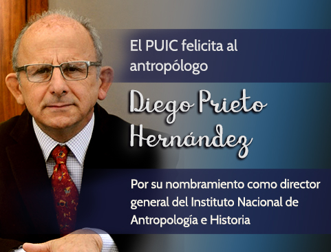 El PUIC felicita a Diego Prieto Hernández por su nombramiento como director general del Instituto Nacional de Antropología e Historia