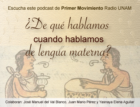 Podcast de Primer Movimiento Radio UNAM: ¿De qué hablamos cuando hablamos de lengua materna?