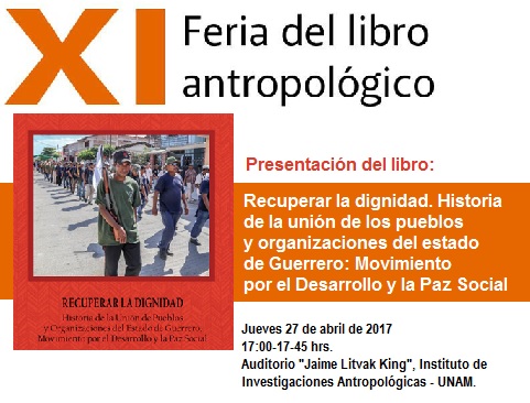 Presentación del libro: Recuperar la dignidad. Historia de la unión de los pueblos y organizaciones del estado de Guerrero, Movimiento por el Desarrollo y la Paz Social en la XI Feria del Libro Antropológico