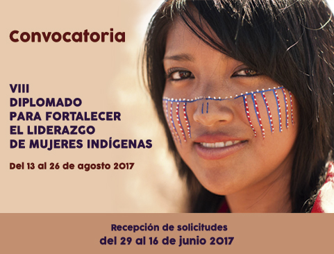 Convocatoria para participar en el VIII Diplomado para Fortalecer el Liderazgo de Mujeres Indígenas 2017
