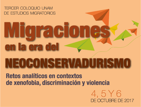 Tercer Coloquio UNAM de Estudios Migratorios. Migraciones en la era del Neoconservadurismo