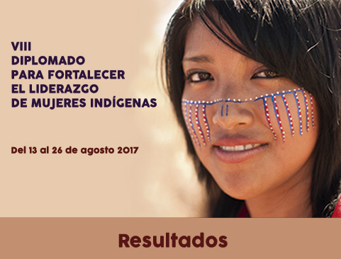 Resultados de la Convocatoria del VIII Diplomado para Fortalecer el Liderazgo de Mujeres Indígenas 2017