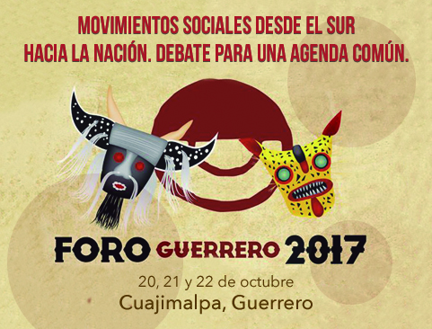 Foro Guerrero 2017: Movimientos sociales desde el sur hacia la nación. Debate para una agenda común