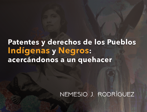 Consulta el documento: Patentes y derechos de Pueblos Indígenas y Negros: Acercándonos a un quehacer de Nemesio J. Rodríguez