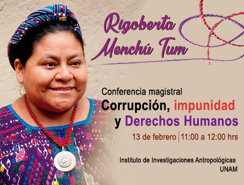 Conferencia Magistral de la Investigadora Extraordinaria de la UNAM, Rigoberta Menchú Tum. Corrupción, impunidad y Derechos Humanos