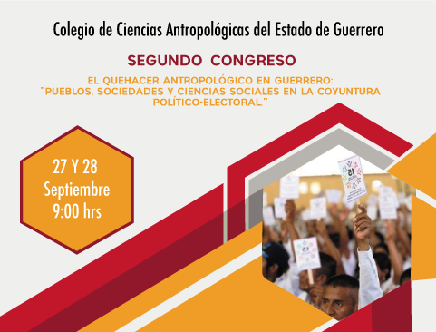 II Congreso del Colegio de Ciencias Antropológicas del Estado de Guerrero. El quehacer antropológico en Guerrero: Pueblos, sociedades y ciencias sociales en la coyuntura político-electoral