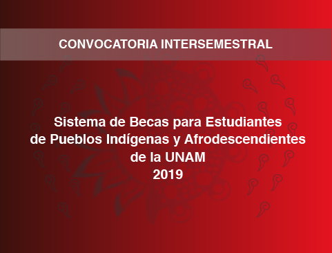 Convocatoria intersemestral del Sistema de Becas para Estudiantes de Pueblos Indígenas y Afrodescendientes de la UNAM 2019