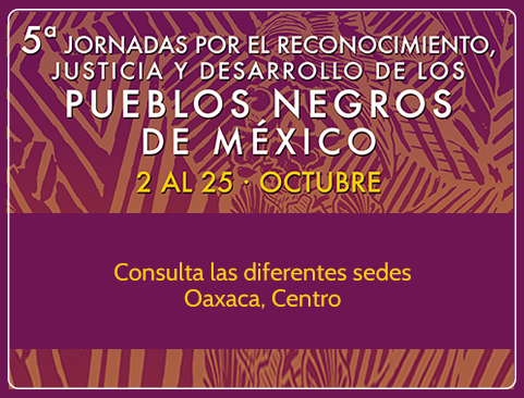 5ª Jornadas por el Reconocimiento, Justicia y Desarrollo de los Pueblos Negros de México