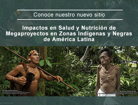Visita el nuevo sitio web Impactos en Salud y Nutrición de Megaproyectos en Zonas Indígenas y Negras de América Latina