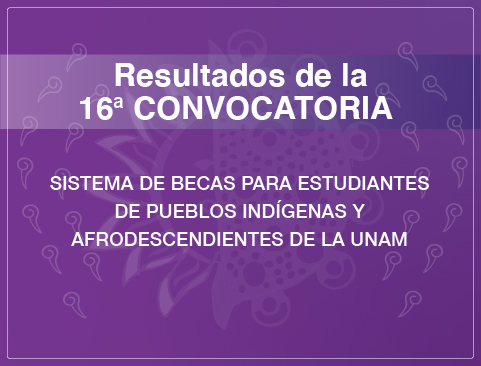 Resultados de la 16a Convocatoria del Sistema de Becas para Estudiantes de Pueblos Indígenas y Afrodescendientes de la UNAM 2020