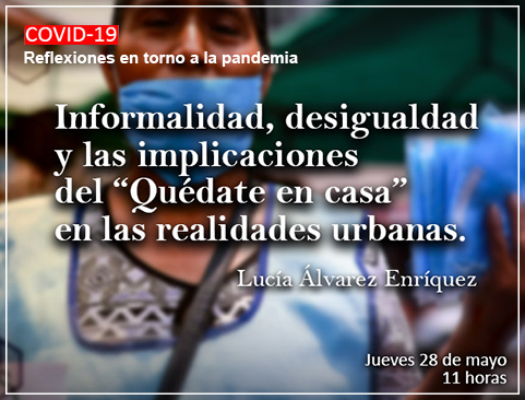 Reflexiones en torno a la pandemia. Informalidad, desigualdad y las implicaciones del Quédate en casa en las realidades urbanas