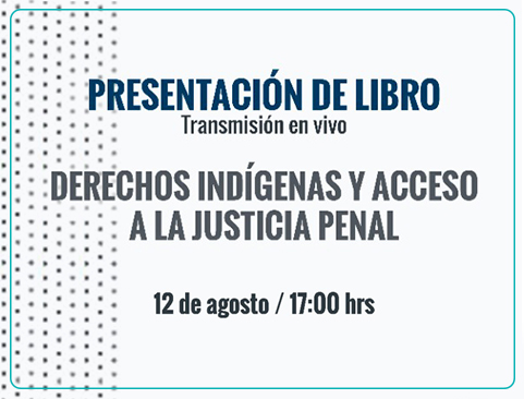 Presentación del libro: Derechos Indígenas y Acceso a la Justicia Penal