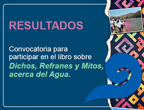 Resultados de la convocatoria para participan en el libro sobre Dichos, Refranes y Mitos, acerca del Agua