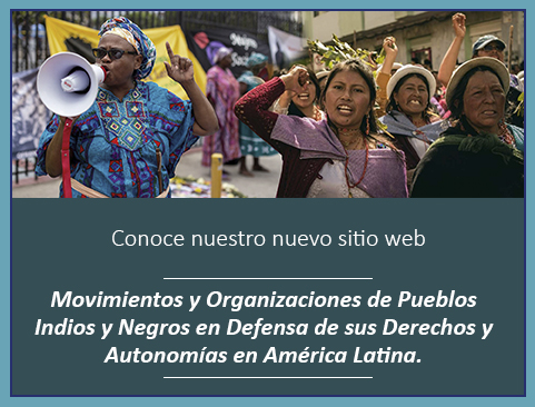 Visita el nuevo sitio web Movimientos y Organizaciones de Pueblos Indios y Negros en Defensa de sus Derechos y Autonomías en América Latina