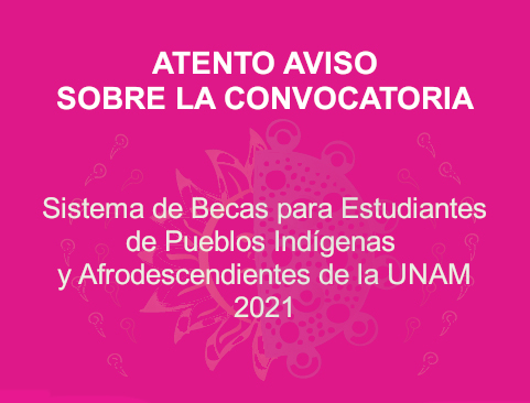 Atento aviso sobre la convocatoria del Sistema de Becas para Estudiantes de Pueblos Indígenas y Afrodescendientes de la UNAM 2021