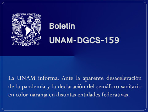 Boletín UNAM-DGCS-159. La UNAM informa, ante la aparente desaceleración de la pandemia y la declaración del semáforo sanitario en color naranja en distintas entidades federativas