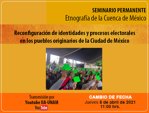Seminario Permanente Etnografía de la Cuenca de México. Reconfiguración de identidades y procesos electorales en los pueblos originarios de la Ciudad de México. Cambio de fecha