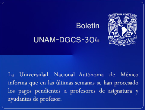 Boletín UNAM-DGCS-304. La Universidad Nacional Autónoma de México informa que en las últimas semanas se han procesado los pagos pendientes a profesores de asignatura y ayudantes de profesor