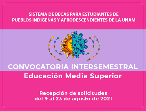 Convocatoria intersemestral Sistema de Becas para Estudiantes de Pueblos Indígenas y Afrodescendientes de la UNAM 2021 – Educación Media Superior