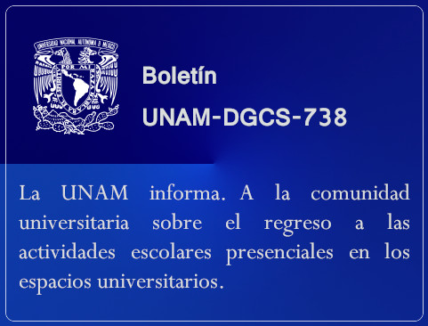 Boletín UNAM-DGCS-738. La UNAM informa. A la comunidad universitaria: sobre el regreso a las actividades escolares presenciales en los espacios universitarios