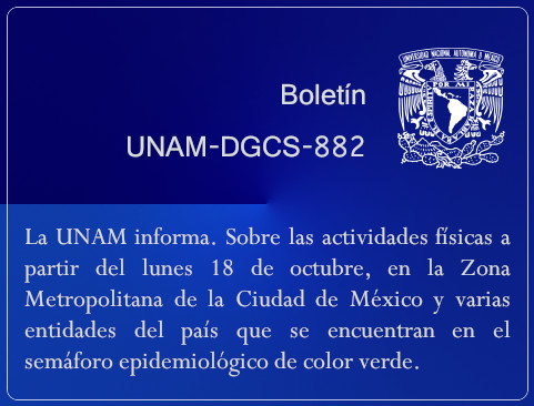 Boletín UNAM-DGCS-882. La UNAM informa. Sobre las actividades físicas a partir del, lunes 18 de octubre, en la Zona Metropolitana de la Ciudad de México y varias entidades del país que se encuentran en el semáforo epidemiológico de color verde