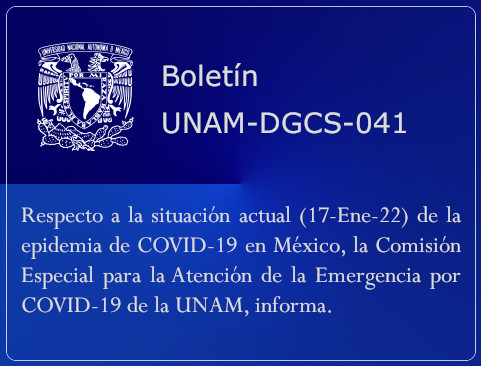 Boletín UNAM-DGCS-041. Respecto a la situación actual (17-Ene-22) de la epidemia de COVID-19 en México, la Comisión Especial para la Atención de la Emergencia por COVID-19 de la UNAM, informa