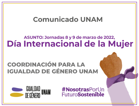 Comunicado UNAM. Jornadas 8 y 9 de marzo de 2022, Día Internacional de la Mujer