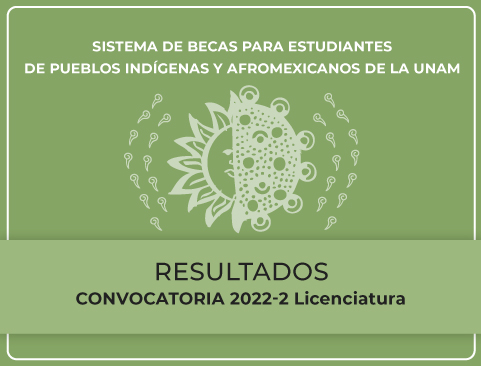 Resultados de la Convocatoria del Sistema de Becas para Estudiantes de Pueblos Indígenas y Afrodescendientes de la UNAM 2022-2 – Licenciatura