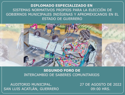 Primer Diplomado Especializado en Sistemas Normativos Propios para la elección de autoridades municipales indígenas y afromexicanas del estado de Guerrero. Segundo Foro de Intercambio de Saberes Comunitarios