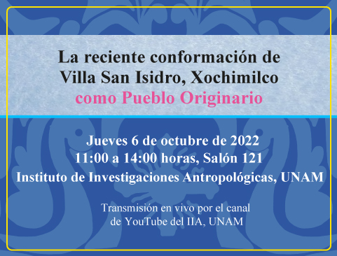 Seminario Permanente Etnografía de la Cuenca de México. La reciente conformación de Villa San Isidro, Xochimilco como Pueblo Originario