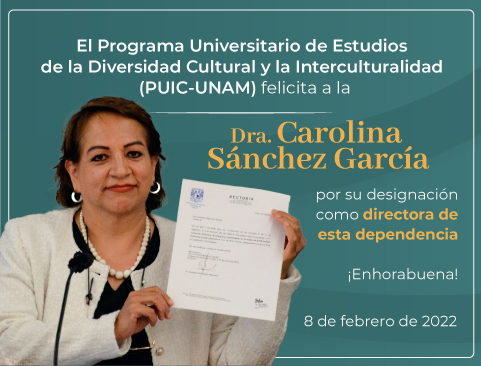El Programa Universitario de Estudios de la Diversidad Cultural y la Interculturalidad (PUIC-UNAM) felicita a la Dra. Carolina Sánchez García por su designación como directora de esta dependencia
