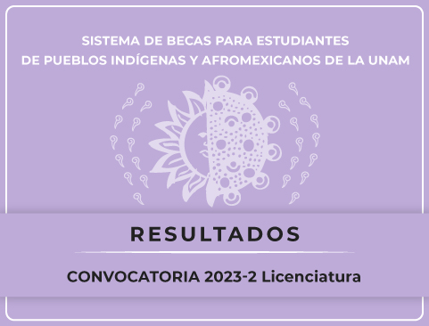 Resultados de la Convocatoria del Sistema de Becas para Estudiantes de Pueblos Indígenas y Afromexicanos de la UNAM 2023-2 – Licenciatura
