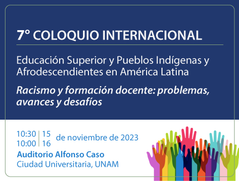 7MO Coloquio internacional 'Educación Superior y Pueblos Indígenas y Afrodescendientes en América Latina: Racismo y formación docente: problemas, avances y desafíos'