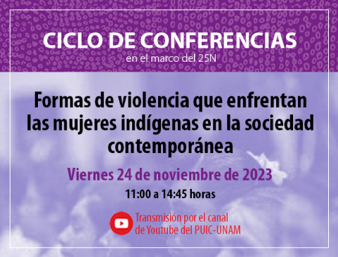 Ciclo de conferencias: Formas de violencia que enfrentan las mujeres indígenas en la sociedad contemporánea. En el marco del Día Internacional de la Eliminación de la Violencia contra las Mujeres 25N