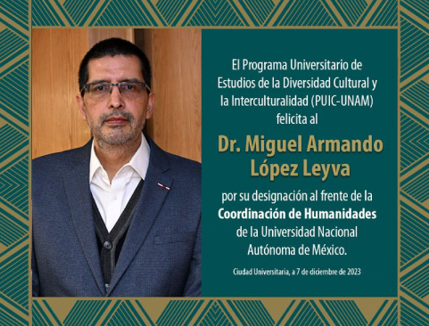 El Programa Universitario de Estudios de la Diversidad Cultural y la Interculturalidad (PUIC-UNAM) felicita al Dr. Miguel Armando López Leyva por su designación como coordinador de Humanidades de la UNAM