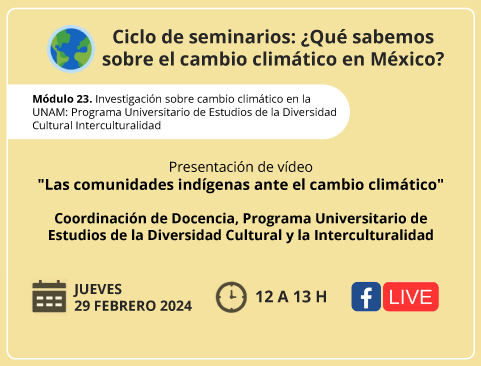 Ciclo de seminarios: ¿Qué sabemos sobre el cambio climático en México? Presentación de vídeo “Las comunidades indígenas ante el cambio climático”