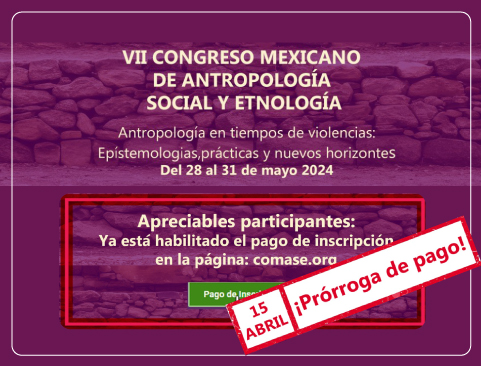 ¡Atención a todos los ponentes, conferencistas y asistentes! Les informamos que extendemos el plazo de pago de inscripción para participantes del VII Congreso Mexicano de Antropología Social y Etnología