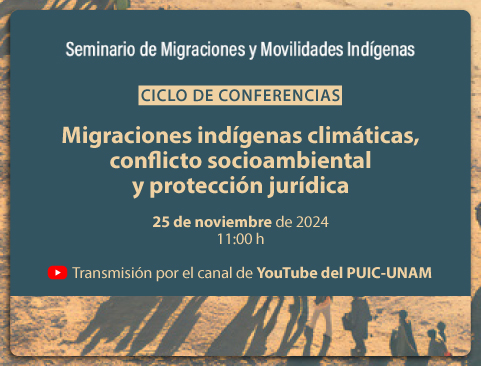 Seminario de Migraciones y Movilidades Indígenas. Ciclo de Conferencias: Migraciones indígenas climáticas, conflicto socioambiental y protección jurídica