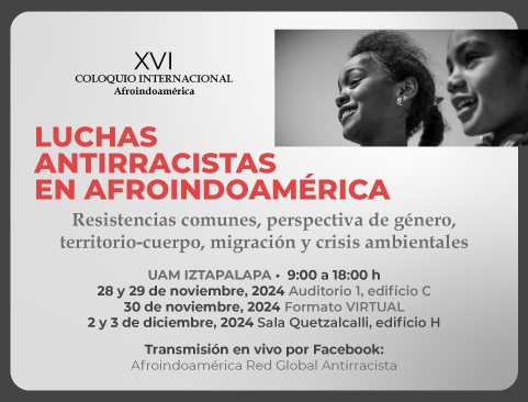 XVI Coloquio Internacional Afroindoamérica: Luchas antirracistas en Afroindoamérica. Resistencias comunes, perspectiva de género, territorio-cuerpo, migración y crisis ambientales