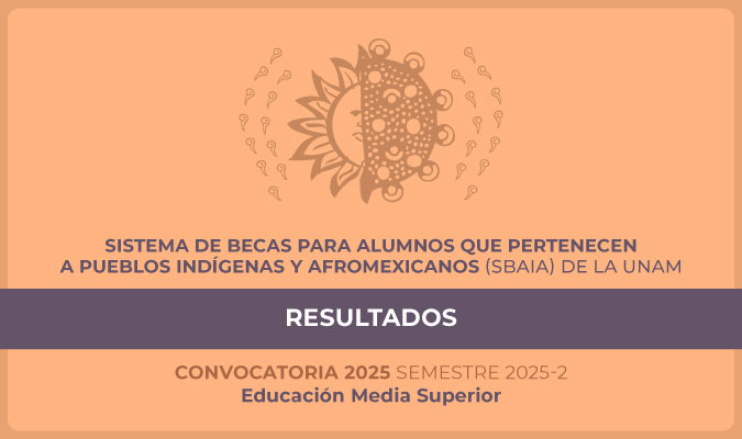 Resultados de la Convocatoria del Sistema de Becas para Alumnos que pertenecen a Pueblos Indígenas y Afromexicanos (SBAIA) de la UNAM 2025-2 – Educación Media Superior