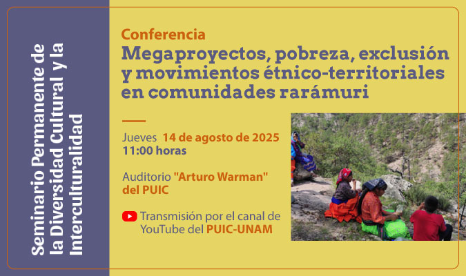 Conferencia: Megaproyectos, pobreza, exclusión y movimientos étnico-territoriales en comunidades rarámuri. Seminario Permanente de la Diversidad Cultural y la Interculturalidad