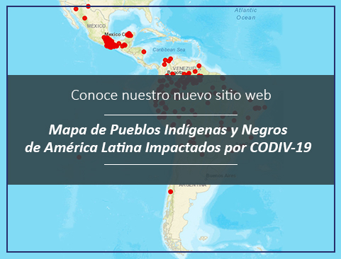 Visita el nuevo sitio web Mapa de Pueblos Indígenas y Negros de América Latina Impactados por CODIV-19