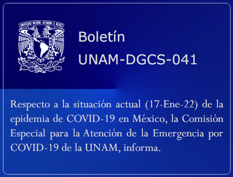 Respecto a la situación actual (17-Ene-22) de la epidemia de COVID-19 en México, la Comisión Especial para la Atención de la Emergencia por COVID-19 de la UNAM, informa